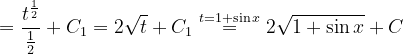 \dpi{120} =\frac{t^{\frac{1}{2}}}{\frac{1}{2}}+C_{1}=2\sqrt{t}+C_{1}\overset{t=1+\sin x}{=}2\sqrt{1+ \sin x}+C